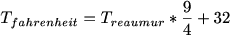 $T_{fahrenheit}=T_{reaumur}*\frac{9}{4}+32$