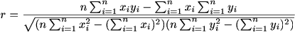 $ r ={\frac{n \sum_{i=1}^n x_i y_i - \sum_{i=1}^n x_i \sum_{i=1}^n y_i}{\sqrt {(n \sum_{i=1}^n x_i^2 - (\sum_{i=1}^n x_i)^2)(n \sum_{i=1}^n y_i^2 - (\sum_{i=1}^n y_i)^2)} } $