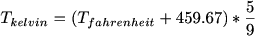 $T_{kelvin}=(T_{fahrenheit}+459.67)*\frac{5}{9}$