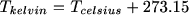 $T_{kelvin}=T_{celsius}+273.15$