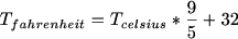 $T_{fahrenheit}=T_{celsius}*\frac{9}{5}+32$