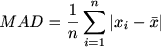 $ MAD =\frac{1}{n} \sum_{i=1}^n |x_i-\bar{x}|$