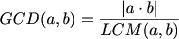 $ GCD(a,b) = \frac{\left| a \cdot b \right|}{LCM(a,b)} $