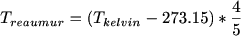 $T_{reaumur}=(T_{kelvin}-273.15)*\frac{4}{5}$