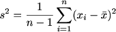 $ s^2 ={\frac{1}{n-1} \sum_{i=1}^n (x_i-\bar{x})^2$