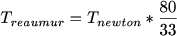 $T_{reaumur}=T_{newton}*\frac{80}{33}$